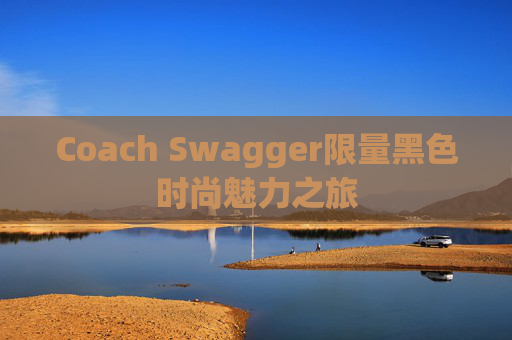 Coach Swagger限量黑色时尚魅力之旅